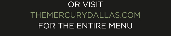 or visit themercurydallas.com for the entire menu