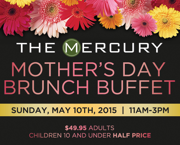 Mother's Day Brunch Buffet
							 Sunday, May 10 11am - 3pm
							 $49.95 adults / Children under 10 half price