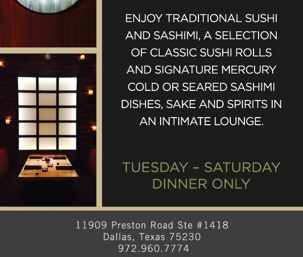 Enjoy traditional sushi and sashimi, a selection
							 of classic sushi rolls and signature Mercury cold or seared sashimi dishes, sake and spirits in an intimate lounge.
							 Tues - Sat Dinner Only
							 See image for full details