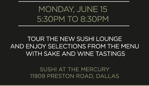 Monday, June 15
							 5:30pm to 8:30pm
							 Tour the new Sushi Lounge and enjoy selections from the menu with sake and wine tastings
							 See image for full details