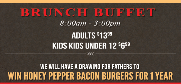 Lunch Buffet
							 8am - 3pm
							 Adults $13.99
							 See image for details