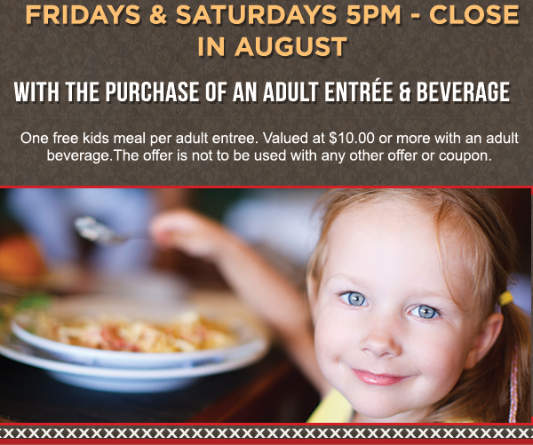 Fridays & Saturdays 5pm - close in August
							 with the purchase of an adult entree & beverage
							 See image for details