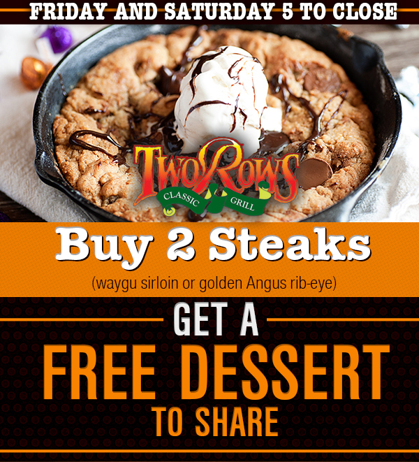 Friday and Saturday 5 - Close
							 Buy 2 Steaks, get a free dessert to share
							 See image for details