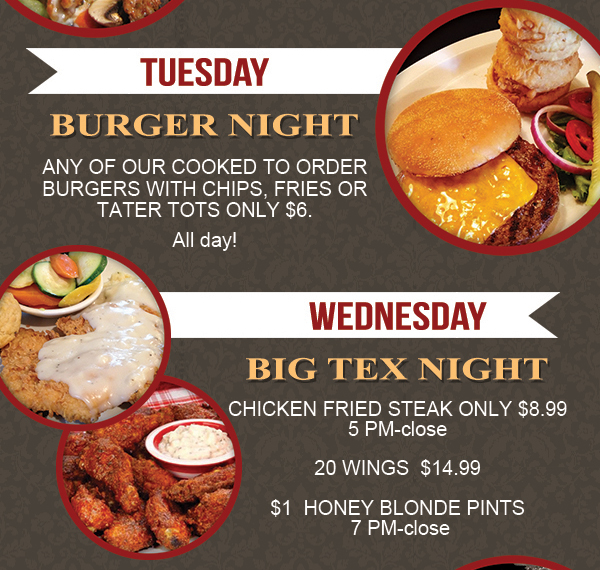 Tuesday - Burger Night
							 Wednesday - Big Tex Night
							 See image for details