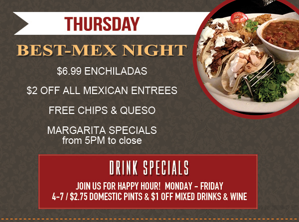 Thursday - Best Mex Night
							 Drink Specials
							 See image for details