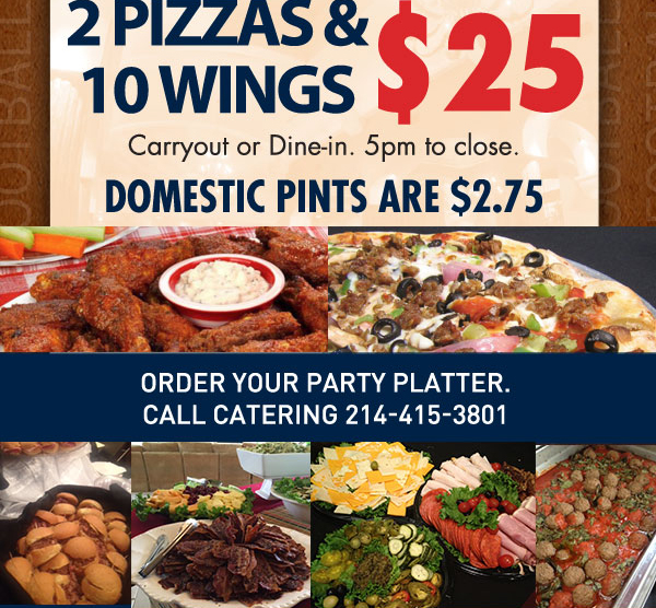 February 7
							 2 Pizzas & 20 Wings
							 Domestic Pints are $2.75
							 See image for details
