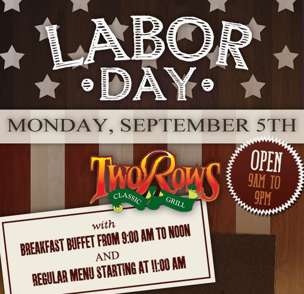 Labor Day
							 Monday, Sept 5th
							 Breakfast Buffet from 9am to noon
							 See image for details