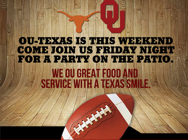Ou-Texas is this weekend
							 Come join us Friday Night for a party on the patio
							 See image for details