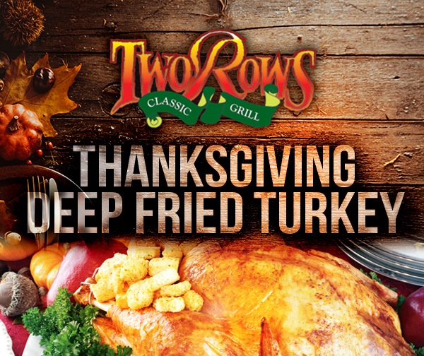 Two Rows
							 Order your Thanksgiving Turkey