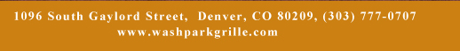 1096 South Gaylord Street, Denver CO 80209, (303) 777-0707
							www.washparkgrille.com