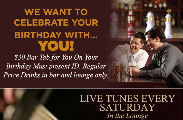 We want to celebrate your birthday with... you!
							$30 Bar Tab for you on your birthday. Must present ID
							Regular Price Drinks in bar and lounge only.