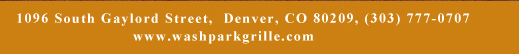 1096 South Gaylord Street, Denver CO 80209, (303) 777-0707
							www.washparkgrille.com