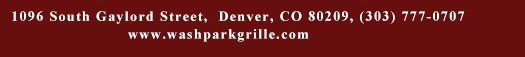 1096 South Gaylord Street, Denver CO 80209, (303) 777-0707
							www.washparkgrille.com