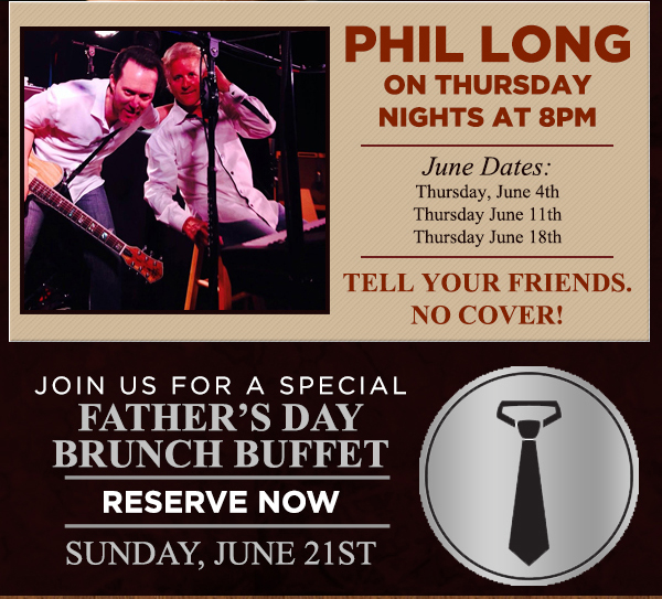 Phil Long every Thurs night at 8pm
							 Every Saturday
							 Join us for a special Father's Day Brunch Buffett
							 See image for details