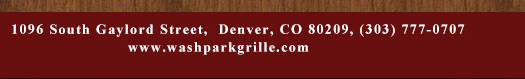 1096 South Gaylord Street, Denver CO 80209, (303) 777-0707
							www.washparkgrille.com