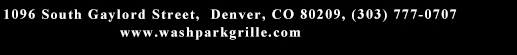 1096 South Gaylord Street, Denver CO 80209, (303) 777-0707
							www.washparkgrille.com