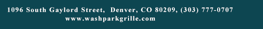 1096 South Gaylord Street,
							 Denver CO 80209, (303) 777-0707
							 www.washparkgrille.com
