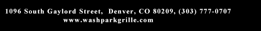 1096 South Gaylord Street,
											 Denver CO 80209, (303) 777-0707
											 www.washparkgrille.com