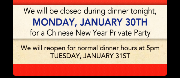 We will reopen at 5pm for regular dinner hours
							 Tuesday
							 See image for full details